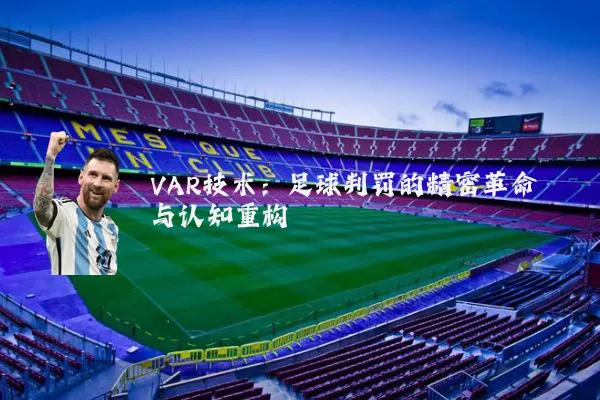VAR技术：足球判罚的精密革命与认知重构