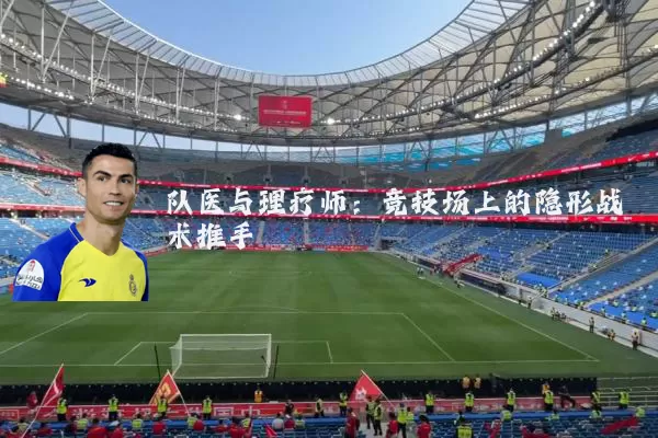 队医与理疗师：竞技场上的隐形战术推手
