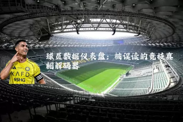 球员数据仪表盘：被误读的竞技真相解码器
