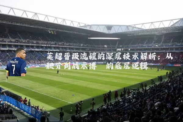 英超晋级流程的深层技术解析：从积分到战术博弈的底层逻辑