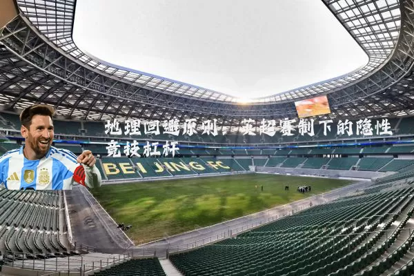 地理回避原则：英超赛制下的隐性竞技杠杆