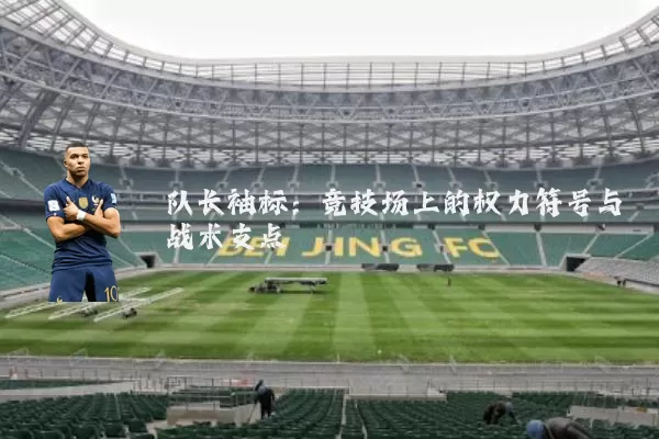 队长袖标：竞技场上的权力符号与战术支点
