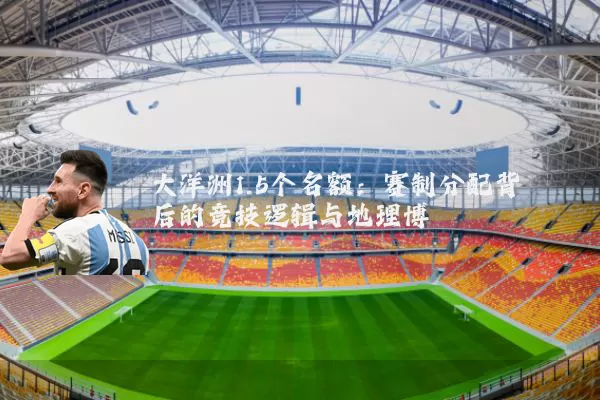 大洋洲1.5个名额：赛制分配背后的竞技逻辑与地理博弈