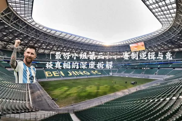 「最好小组第三」：赛制逻辑与竞技真相的深度拆解