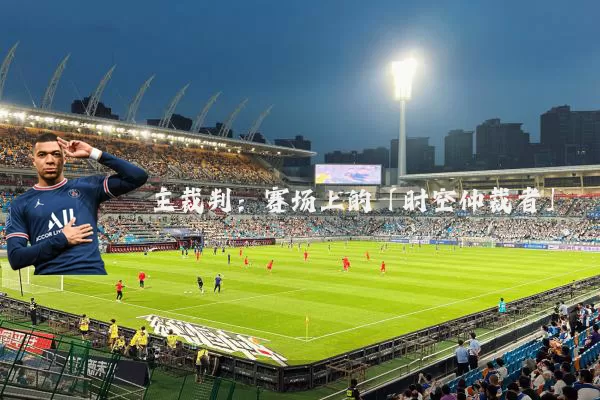 主裁判:赛场上的「时空仲裁者」